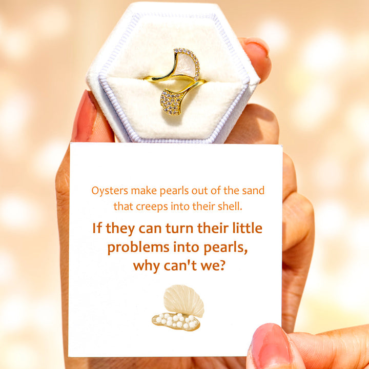 "If oysters can turn their little problems into pearls, why can't we?" Pearl Shell Ring